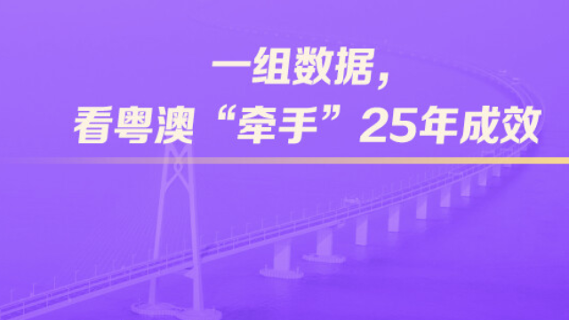 一組數據，看粵澳“牽手”25年成效