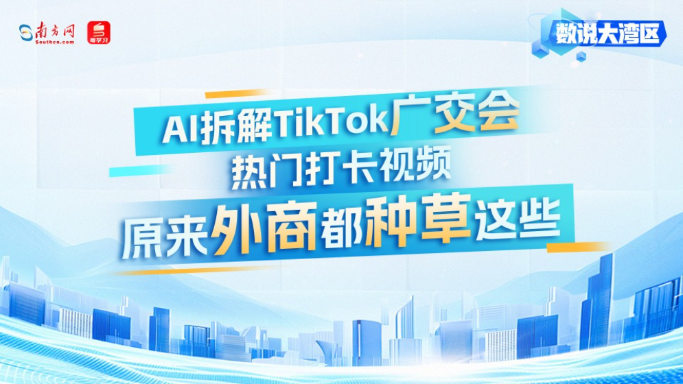 AI拆解TikTok廣交會熱門打卡視頻！原來外商都種草這些